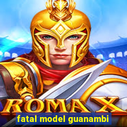 fatal model guanambi